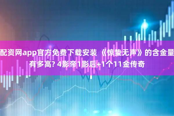 配资网app官方免费下载安装 《惊蛰无声》的含金量有多高? 4影帝1影后+1个11金传奇
